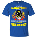 What Is Nanatude You Ask Mess With My Grandchildren And You Will Find Out T Shirt CustomCat