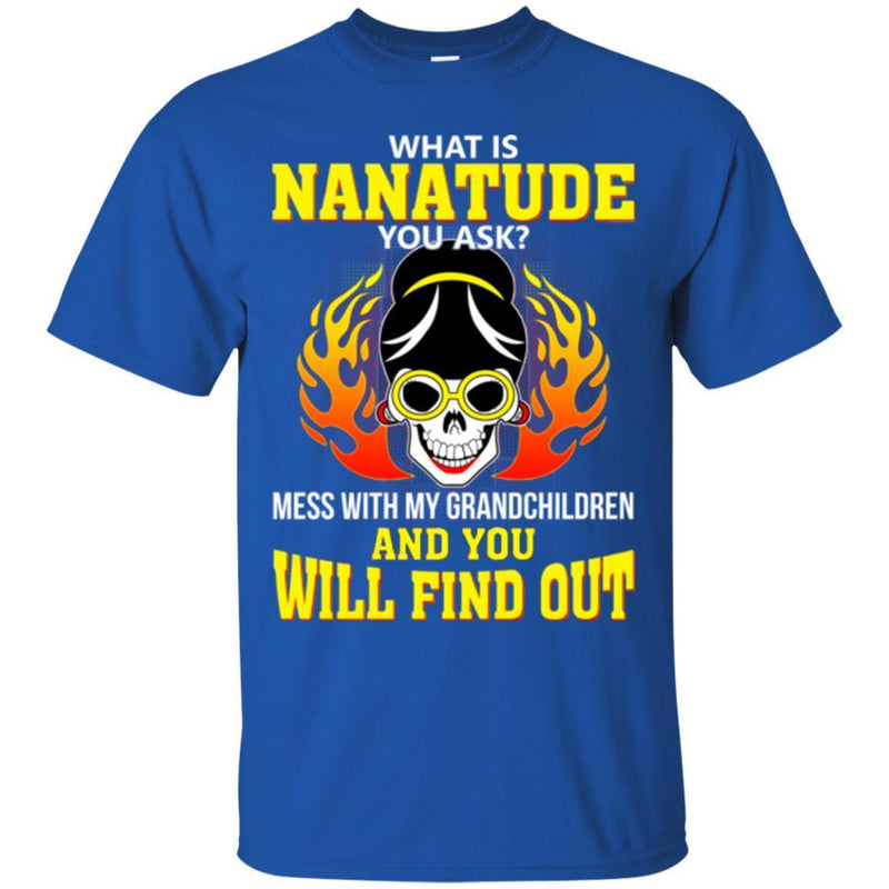 What Is Nanatude You Ask Mess With My Grandchildren And You Will Find Out T Shirt CustomCat