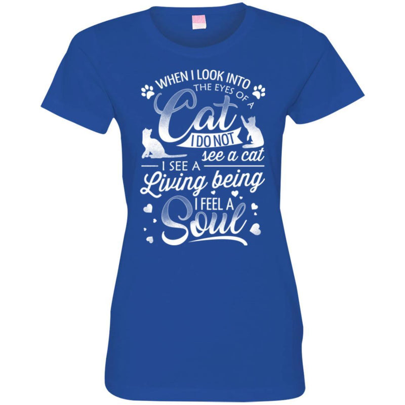 When I Look Into The Eyes Of A Cat I Do Not See A Cat I See A Living Being I Feel A Soul Cat Shirts CustomCat