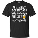 Whiskey Doesn't Ask Silly Questions Whiskey Understands Funny Gifts Wine Lover Shirts CustomCat