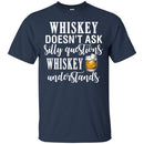 Whiskey Doesn't Ask Silly Questions Whiskey Understands Funny Gifts Wine Lover Shirts CustomCat