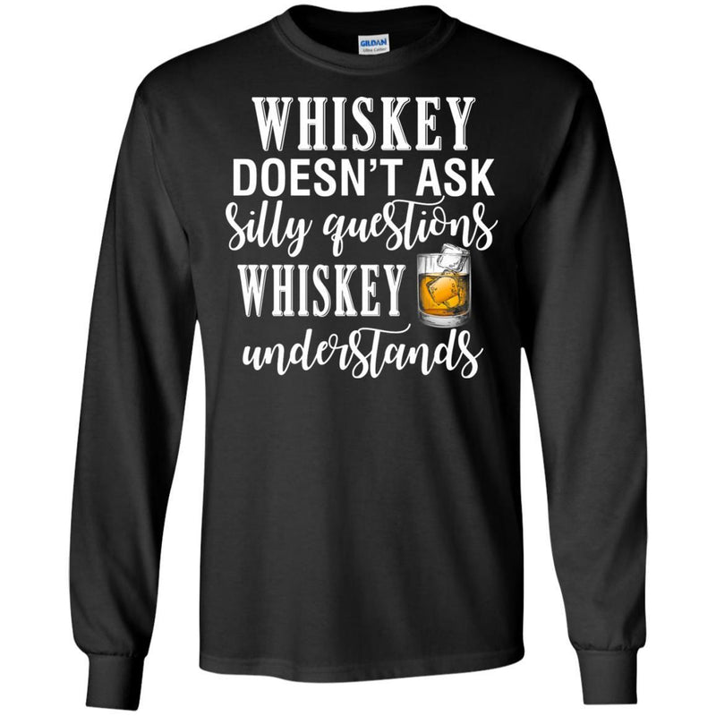 Whiskey Doesn't Ask Silly Questions Whiskey Understands Funny Gifts Wine Lover Shirts CustomCat