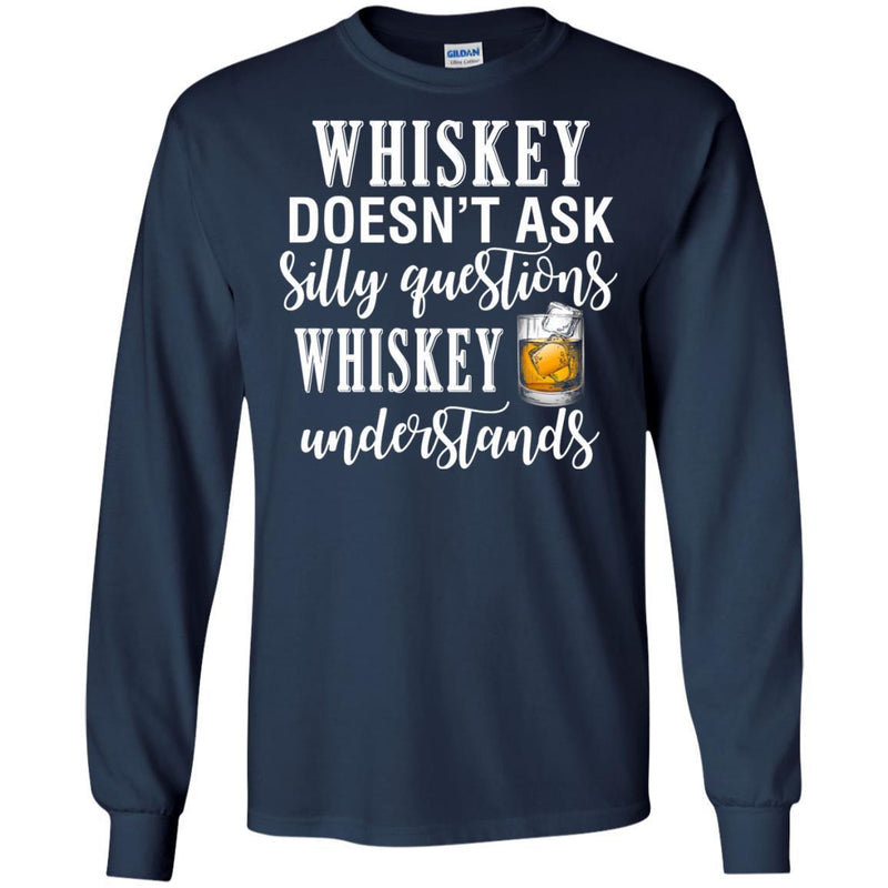 Whiskey Doesn't Ask Silly Questions Whiskey Understands Funny Gifts Wine Lover Shirts CustomCat