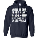 With Jesus in Her Heart and Beer in Her Hand She Is Unstoppable t-shirts CustomCat