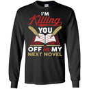 Writer T-Shirt I'm Killing You Off In My Next Novel Funny Gift Tees Writer Shirts CustomCat