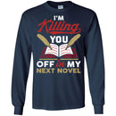Writer T-Shirt I'm Killing You Off In My Next Novel Funny Gift Tees Writer Shirts CustomCat