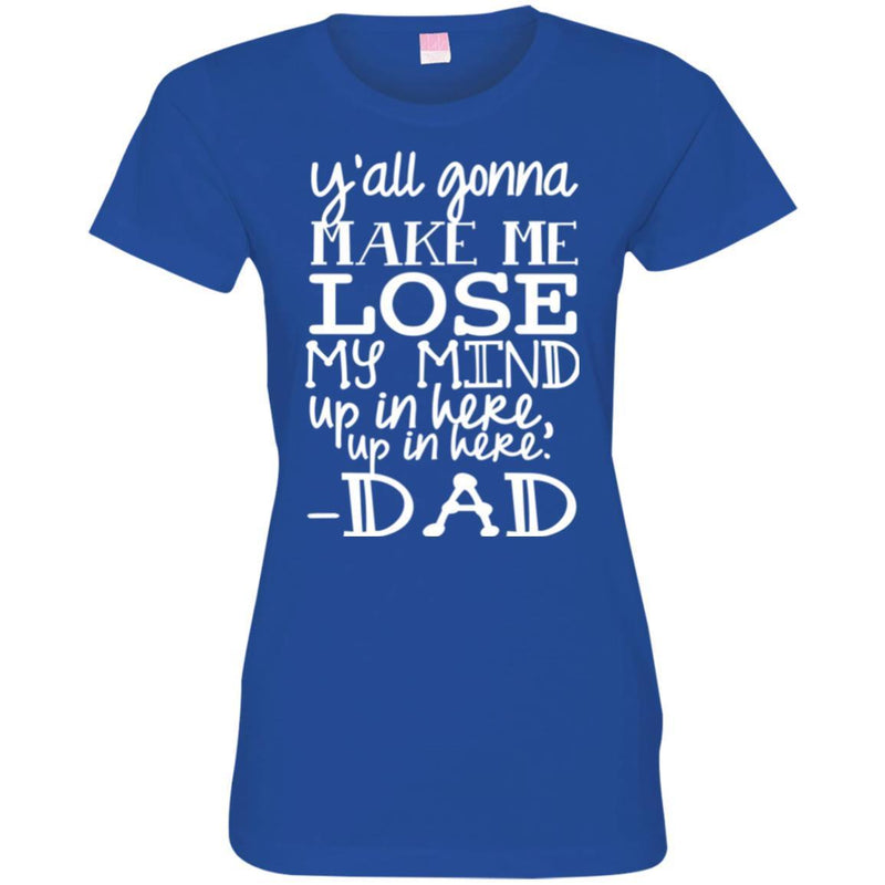 Y'all Gonna Make Me Lose My Mind Up In Here Up In Here Dad T Shirts CustomCat