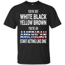 You an american start acting like one T-shirts CustomCat