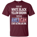 You an american start acting like one T-shirts CustomCat