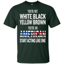 You an american start acting like one T-shirts CustomCat