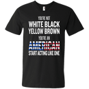 You an american start acting like one T-shirts CustomCat