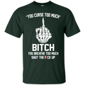 You curse too much bitch you breathe too much shut the fuck up T-shirts CustomCat