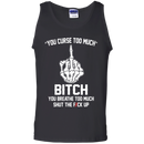 You curse too much bitch you breathe too much shut the fuck up T-shirts CustomCat