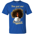 You Got Me Twisted Funny T-Shirts CustomCat