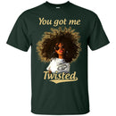 You Got Me Twisted Funny T-Shirts CustomCat