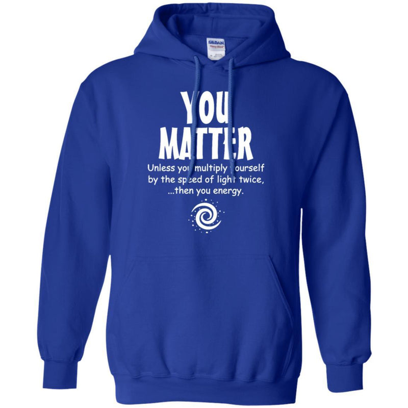 You Matter Unless You Multiply Yourself By The Speed Of Light Twice Then You Energy Science T Shirt CustomCat