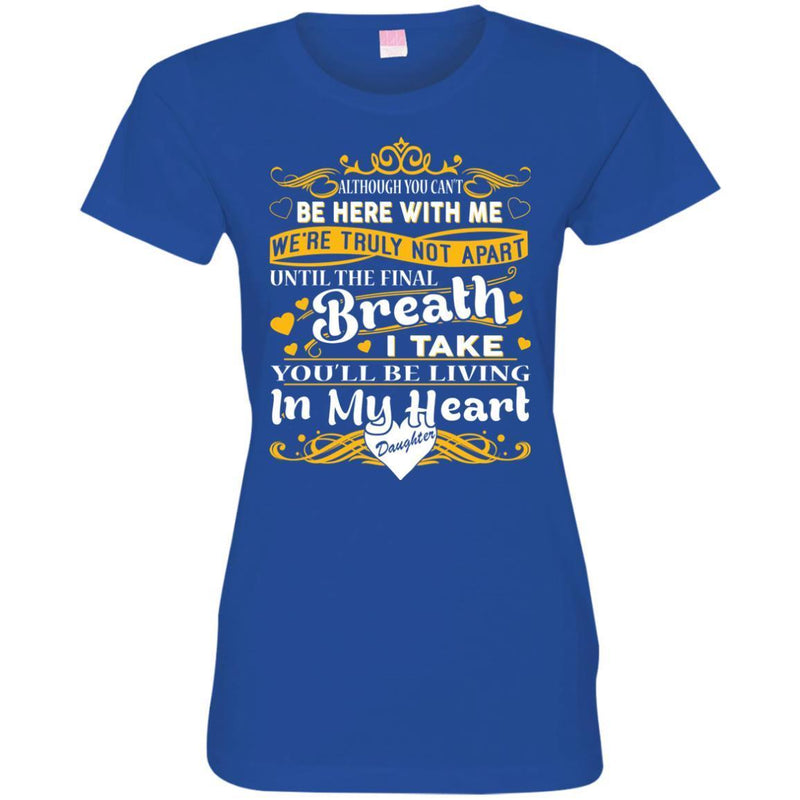 You Will Be Living In My Heart Daughter T-shirts CustomCat