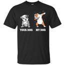 Your Dog My Dog Dabbing Funny Gift Lover Dog Tee Shirt CustomCat