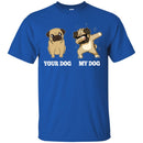 Your Dog My Dog Pug Dabbing Funny Gift Lover Dog Tee Shirt CustomCat