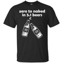 Zero to Naked in 5.1 Beers T-shirts CustomCat