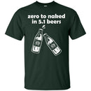 Zero to Naked in 5.1 Beers T-shirts CustomCat