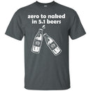 Zero to Naked in 5.1 Beers T-shirts CustomCat