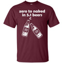 Zero to Naked in 5.1 Beers T-shirts CustomCat